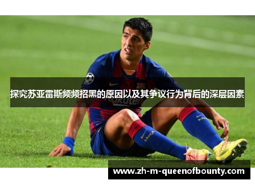 探究苏亚雷斯频频招黑的原因以及其争议行为背后的深层因素