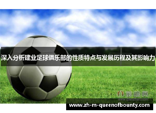 深入分析建业足球俱乐部的性质特点与发展历程及其影响力 深入分析建业足球俱乐部的性质特点与发展历程及其影响力