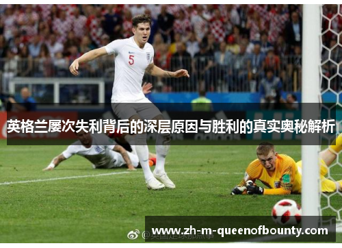 英格兰屡次失利背后的深层原因与胜利的真实奥秘解析