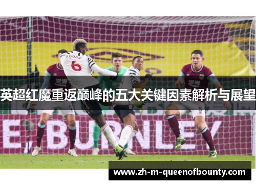 英超红魔重返巅峰的五大关键因素解析与展望 英超红魔重返巅峰的五大关键因素解析与展望