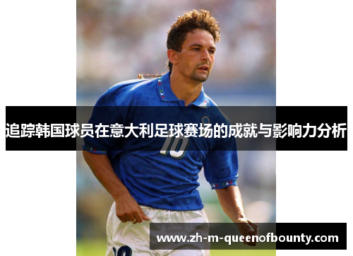 追踪韩国球员在意大利足球赛场的成就与影响力分析