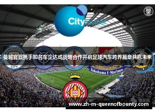 曼城官宣携手知名车企达成战略合作开启足球汽车跨界篇章共赢未来 曼城官宣携手知名车企达成战略合作开启足球汽车跨界篇章共赢未来