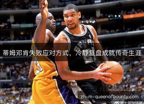 蒂姆邓肯失败应对方式，冷静复盘成就传奇生涯
