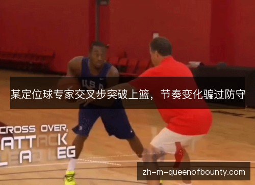 某定位球专家交叉步突破上篮，节奏变化骗过防守